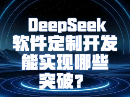 借助 DeepSeek，軟件定制開發能實現哪些突破？