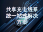 共享充電線系統一站式解決方案：打通場景需求，構建高效運營生態